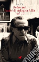 Bukowski. Inediti di ordinaria follia – Vol. 10. E-book. Formato EPUB ebook