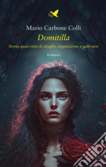 DomitillaStoria quasi vera di streghe, Inquisizione e gatti neri. E-book. Formato EPUB ebook di Mario Carbone Colli