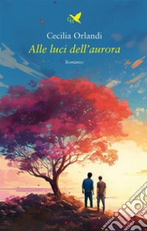 Alle luci dell’aurora. E-book. Formato EPUB ebook di Cecilia Orlandi