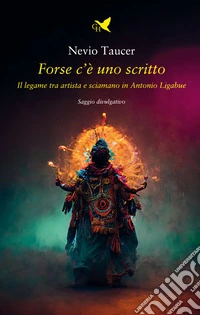 Forse c’è uno scrittoIl legame tra artista e sciamano in Antonio Ligabue. E-book. Formato EPUB ebook