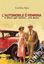 L&apos;automobile è femminaE dietro ogni motore... una donna. E-book. Formato EPUB ebook