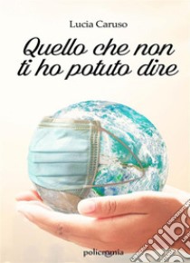 Quello che non ti ho potuto dire. E-book. Formato EPUB ebook di Lucia Caruso