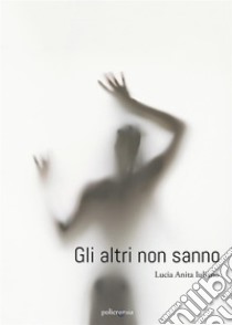 Gli altri non sanno. E-book. Formato EPUB ebook di Lucia Anita Iuliano