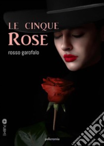 Le cinque rose. E-book. Formato EPUB ebook di Rosso Garofalo