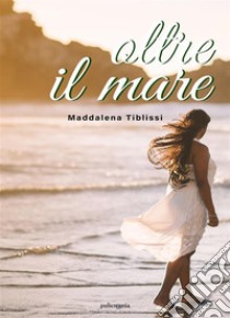 Oltre il mare. E-book. Formato EPUB ebook di Maddalena TIblissi