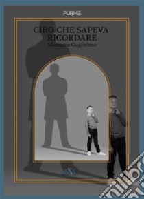 Ciro che sapeva ricordare. E-book. Formato EPUB ebook di Guglielmo Mariarca