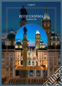 Ecco L'Anima. E-book. Formato EPUB ebook di Andrea Re