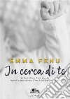 In cerca di te. E-book. Formato EPUB ebook di Emma Fenu