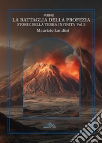 La battaglia della profeziaStorie della Terra Infinita vol. 3. E-book. Formato EPUB ebook di Maurizio Landini