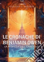 Le cronache di Benjamin OwenLa profezia dell&apos;Oracolo. E-book. Formato EPUB