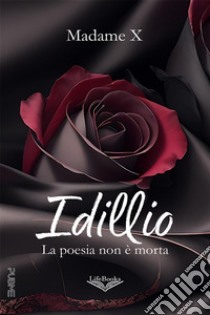 IdillioLa poesia non è morta. E-book. Formato EPUB ebook di Madame X