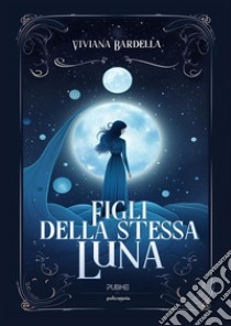 Figli della stessa luna. E-book. Formato EPUB ebook di Viviana Bardella