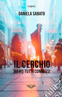 Il cerchio - Siamo tutti connessi. E-book. Formato EPUB ebook