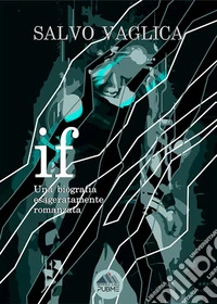 IFUna biografia esageratamente romanzata. E-book. Formato EPUB ebook