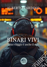 Binari ViviIl tuo viaggio è anche il mio. E-book. Formato EPUB ebook