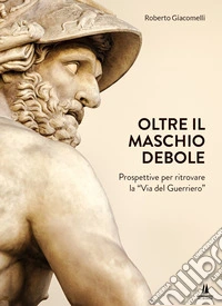 Oltre il maschio deboleProspettive per ritrovare la "Via del Guerriero". E-book. Formato EPUB ebook