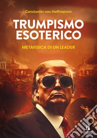 Trumpismo esotericoMetafisica di un leader. E-book. Formato EPUB ebook