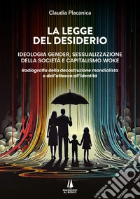 La legge del desiderioIdeologia gender, sessualizzazione della società e capitalismo woke. E-book. Formato EPUB ebook