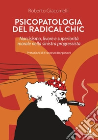 Psicopatologia del radical chicNarcisismo, livore e superiorità morale nella sinistra progressista. E-book. Formato EPUB ebook