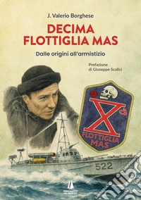 Decima Flottiglia MASDalle origini all'armistizio. E-book. Formato EPUB ebook