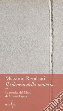 Il silenzio della materia: La poetica del Muro di Antoni Tàpies. E-book. Formato EPUB ebook di Massimo Recalcati