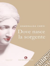 Dove nasce la sorgente. E-book. Formato EPUB ebook di Esmeralda Chesi