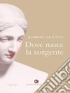 Dove nasce la sorgente. E-book. Formato EPUB ebook di Esmeralda Chesi