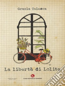 La libertà di Lolita. E-book. Formato EPUB ebook di Grazia Telesca