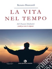 La vita nel tempo365 Pensieri Meditativi (validi per tutte le religioni). E-book. Formato EPUB ebook di Renato Biancardi