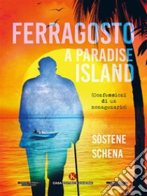 Ferragosto a Paradise lsland. E-book. Formato EPUB ebook di Sostene Schena