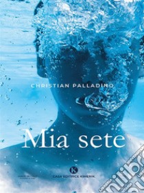 Mia sete. E-book. Formato EPUB ebook di Christian Palladino