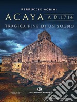 Acaya A.D. 1714Tragica fine di un sogno. E-book. Formato EPUB ebook