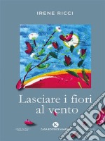 Lasciare i fiori al vento. E-book. Formato EPUB ebook