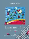 Lasciare i fiori al vento. E-book. Formato EPUB ebook di Irene Ricci