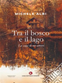 Tra il bosco e il lagoLa saga di un amore. E-book. Formato EPUB ebook di Michele Albi