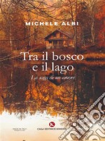 Tra il bosco e il lagoLa saga di un amore. E-book. Formato EPUB ebook