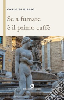 Se a fumare è il primo caffè. E-book. Formato EPUB ebook di Carlo Di Biagio