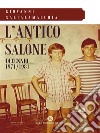 L'antico saloneDecennio 1971/1981. E-book. Formato EPUB ebook di Giovanni Saltalamacchia