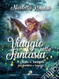 Viaggio nella fantasiaFiabe e racconti per bambini e ragazzi. E-book. Formato EPUB ebook di Nicoletta Rinaldi