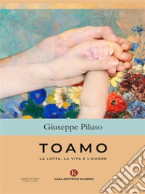 Toamo - La Lotta, La Vita e L‘Amore. E-book. Formato EPUB ebook di Giuseppe Piluso