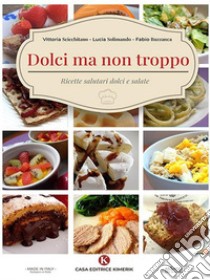 Dolci ma non troppoRicette salutari dolci e salate. E-book. Formato EPUB ebook di Fabio Buzzanca