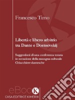 Libertà e libero arbitrio tra Dante e DostoevskijSuggestioni di una conferenza tenuta in occasione della rassegna culturale Chiacchiere dantesche. E-book. Formato EPUB