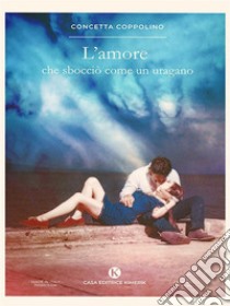 L’amore che sbocciò come un uragano. E-book. Formato EPUB ebook di Concetta Coppolino