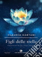 Figli delle stelleFrammenti di un unico sogno. E-book. Formato EPUB ebook