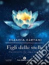 Figli delle stelleFrammenti di un unico sogno. E-book. Formato EPUB ebook di Claudia Gaetani