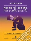 Non so più chi sono, ma voglio esserloGuida alla tua crescita personale. E-book. Formato EPUB ebook