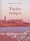 Tacito Tempo. E-book. Formato EPUB ebook di Maria Galluzzo