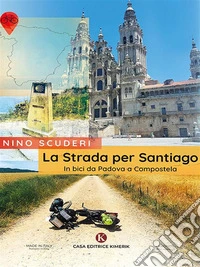 La Strada per SantiagoIn bici da Padova a Compostela. E-book. Formato EPUB ebook