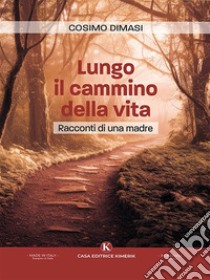 Lungo il cammino della vita. E-book. Formato EPUB ebook di Dimasi Cosimo