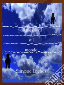 Riflessioni sul mondo. E-book. Formato EPUB ebook di Simone Inches